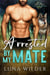 Arrested By My Mate - Twisted Oak Pack: First Responders, #1