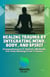Healing Trauma by Integrating Mind, Body, and Spirit