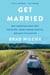 Get Married - Why Americans Must Defy the Elites, Forge Strong Families, and Save Civilization