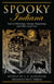 Spooky Indiana - Tales of Hauntings, Strange Happenings, and Other Local Lore