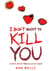 I Don't Want To Kill You