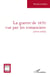 La guerre de 1870 vue par les romanciers - ( 1870 - 1914)