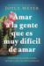 Amar a la gente que es muy difícil de amar - Transforme su mundo cuando aprende a amar incondicionalmente