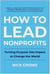How to Lead Nonprofits - Turning Purpose into Impact to Change the World