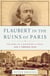 Flaubert in the Ruins of Paris - The Story of a Friendship, a Novel, and a Terrible Year