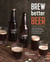 Brew Better Beer - Learn (and Break) the Rules for Making IPAs, Sours, Pilsners, Stouts, and More