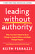 Leading Without Authority - Why You Don’t Need To Be In Charge to Inspire Others and Make Change Happen