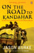 On the Road to Kandahar - Travels through conflict in the Islamic world