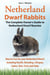 Netherland Dwarf Rabbits, The Complete Owner’s Guide to Netherland Dwarf Bunnies, How to Care for your Netherland Dwarf, including Health, Breeding, Lifespan, Colors, Diet, Facts and Clubs