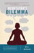 The Meditator's Dilemma - An Innovative Approach to Overcoming Obstacles and Revitalizing Your Practice