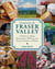 Eating Local in the Fraser Valley - A Food-Lover's Guide, Featuring Over 70 Recipes from Farmers, Producers, and Chefs: A Cookbook