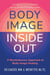 Body Image Inside Out - A Revolutionary Approach to Body Image Healing