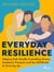 Everyday Resilience: Helping Kids Handle Friendship Drama, Academic Pressure and the Self–Doubt of G
