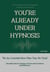 You're Already Under Hypnosis
