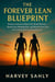 The Forever Lean Blueprint: Proven Science to Burn Fat, Build Muscle, Reset Your Metabolism, and Break Free from Yo-Yo Dieting for Lasting Results