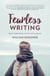 Fearless Writing - How to Create Boldly and Write with Confidence