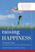 Raising Happiness - 10 Simple Steps for More Joyful Kids and Happier Parents