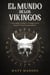El Mundo de los Vikingos: Curiosidades, Secretos y Verdades Detrás de estos Feroces Conquistadores