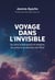Voyage dans l'invisible - Les liens entre esprit et matière, du corps à la vibration de l'Etre