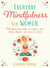 Everyday Mindfulness for Women - 75 Meditations to Help You Find Peace in Daily Life