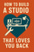 How to Build a Studio That Loves You Back