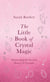 The Little Book of Crystal Magic - Harnessing the Sacred Power of Crystals
