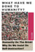 What Have We Done To Humanity?: Humanity On The Brink! Why Do We Insist On Self-destruction?
