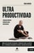 Ultraproductividad - Trabajar menos, producir más, vivir mejor