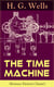 The Time Machine (Science Fiction Classic) - A Time Travel Novel from the English futurist, historian, socialist, author of The Island of Doctor Moreau, The Invisible Man, The War of the Worlds, The First Men in the Moon, The Outline of History…
