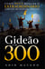 Gideão e os 300 - Como Deus realiza o extraordinário através de pessoas comuns?