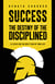 Success: the destiny of the disciplined - 12 Steps for the best year of your life