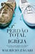 Perdão total na igreja - Um livro para quem foi ferido por quem deveria acolher
