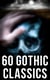 60 Gothic Classics - The Castle of Otranto, The Tell-Tale Heart, The Phantom Ship, The Headless Horseman, The Man-Wolf, The Beetle, The Phantom of the Opera...