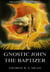 Gnostic John the Baptizer: Selections from the Mandaean John-Book