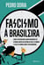 Fascismo à brasileira - Como o integralismo, maior movimento de extrema-direita da história do país, se formou e o que ele ilumina sobre o bolsonarismo