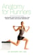 Anatomy for Runners - Unlocking Your Athletic Potential for Health, Speed, and Injury Prevention