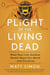Plight of the Living Dead - What Real-Life Zombies Reveal About Our World--and Ourselves