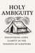 Holy Ambiguity: Discovering God’s Clarity in the Tensions of Scripture