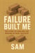 Failure Built Me : The Story of Sam and the Making of Real Success