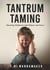 Tantrum Taming: Mastering Meltdowns with Patience and Grace