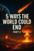5 Ways the World Could End: Part 2 - 5 Ways the World Could End, #2