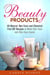Beauty Products: All-Natural, Non-Toxic and Chemical Free DIY Recipes to Make Hair Care and Skin Care Easier - Body Care
