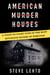 American Murder Houses - A Coast-to-Coast Tour of the Most Notorious Houses of Homicide