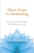 Three Steps to Awakening - A Practice for Bringing Mindfulness to Life