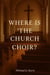 Where Is The Church Choir?