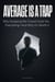 AVERAGE IS A TRAP: A Brutally Honest Guide for the Indian Middle Class Who Are Tired of Being “Good Enough” for Nothing