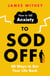 How to Tell Anxiety to Sod Off - 40 Ways to Get Your Life Back