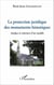 La protection juridique des monuments historiques - Analyse et relecture d'un modèle