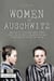 Women Of Auschwitz  Memories of Surviving Jewish Women Inside the Auschwitz Concentration Camp Struggling with Racism and Sexism
