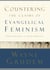 Countering the Claims of Evangelical Feminism - Biblical Responses to the Key Questions
